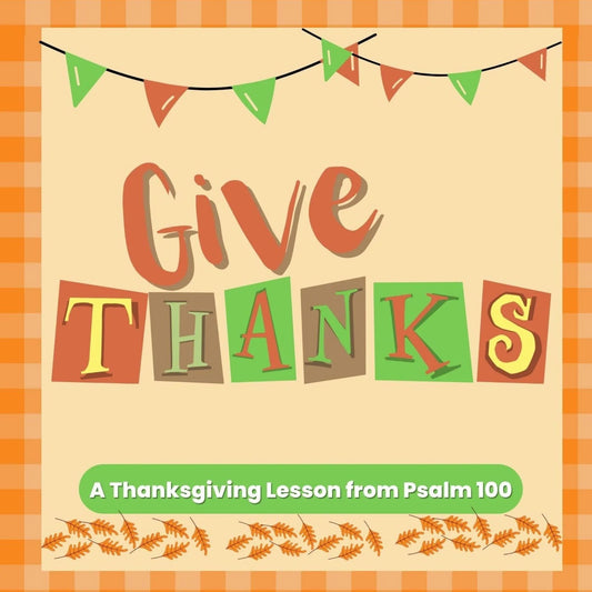 Give Thanks: A Thanksgiving Bible Lesson from Psalm 100 (download only)